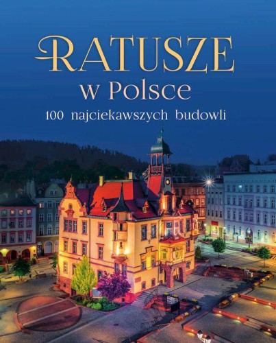 Przejdź do produktu RATUSZE W POLSCE. 100 NAJCIEKAWSZYCH BUDOWLI