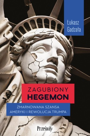 Zagubiony hegemon. Zmarnowana szansa Ameryki i...