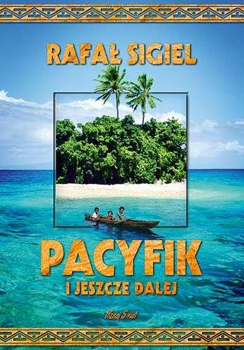Przejdź do produktu PACYFIK I JESZCZE DALEJ, RAFAŁ SIGIEL