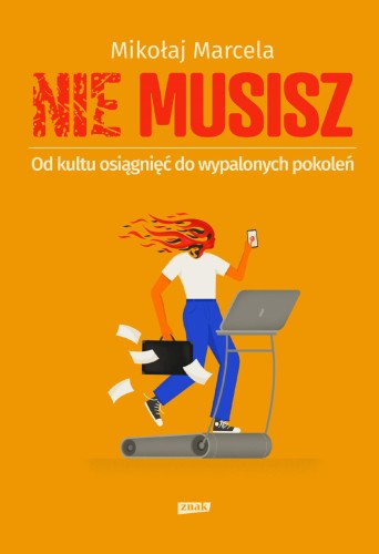 Przejdź do produktu NIE MUSISZ. OD KULTU OSIĄGNIĘĆ DO WYPALONYCH...