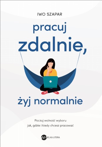Przejdź do produktu PRACUJ ZDALNIE, ŻYJ NORMALNIE, IWO SZAPAR