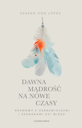 Dawna mądrość na nowe czasy. Rozmowy z...