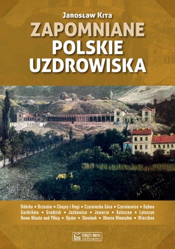 Przejdź do produktu ZAPOMNIANE POLSKIE UZDROWISKA, JAROSŁĄW KITA