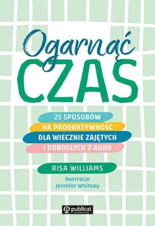 Ogarnąć czas. 25 sposobów na produktywność dla...