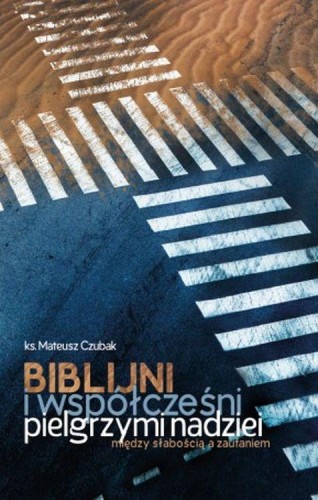Przejdź do produktu BIBLIJNI I WSPÓŁCZEŚNI PIELGRZYMI NADZIEI....