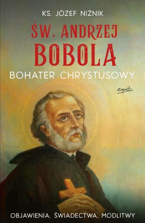 Św. Andrzej Bobola. Bohater Chrystusowy....