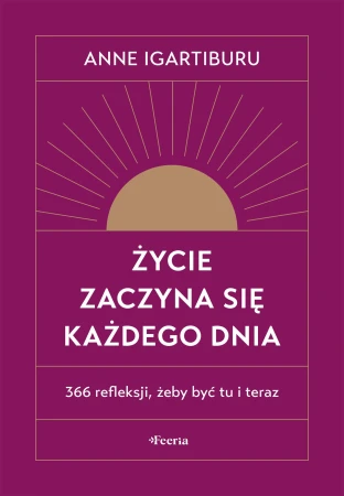 Życie zaczyna się każdego dnia. 366 refleksji,...