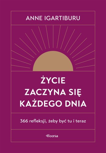 Przejdź do produktu ŻYCIE ZACZYNA SIĘ KAŻDEGO DNIA. 366 REFLEKSJI,...