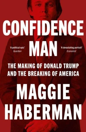 Confidence Man. The Making of Donald Trump and...