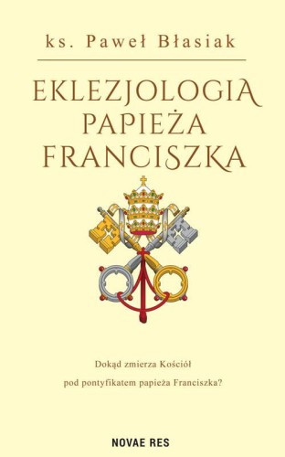 Przejdź do produktu EKLEZJOLOGIA PAPIEŻA FRANCISZKA, PAWEŁ BŁASIAK