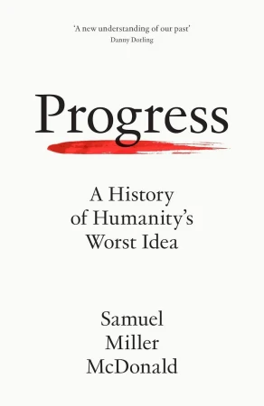Progress. A History of Humanity's Worst Idea...