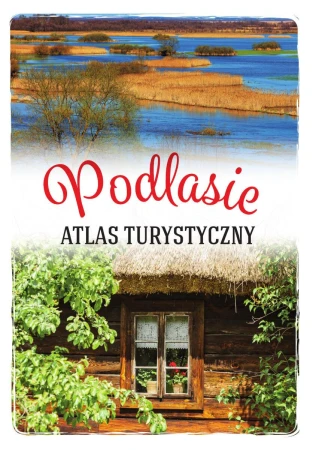Podlasie. Atlas turystyczny, Anna Matela-Lubańska