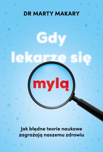 Przejdź do produktu GDY LEKARZE SIĘ MYLĄ. JAK BŁĘDNE TEORIE...