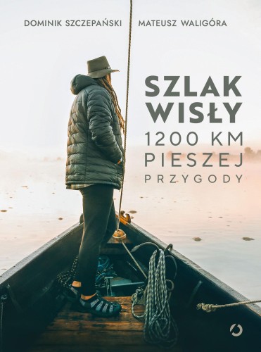 Przejdź do produktu SZLAK WISŁY. 1200 KM PIESZEJ PRZYGODY