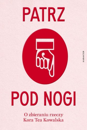 Przejdź do produktu PATRZ POD NOGI. O ZBIERANIU RZECZY
