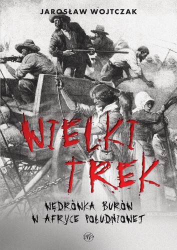 Przejdź do produktu WIELKI TREK. WĘDRÓWKA BURÓW W AFRYCE POŁUDNIOWEJ