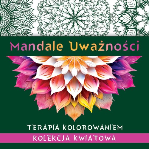 Przejdź do produktu MANDALE UWAŻNOŚCI. KOLEKCJA KWIATOWA. TERAPIA...
