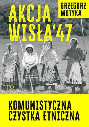 Przejdź do produktu AKCJA WISŁA '47. KOMUNISTYCZNA CZYSTKA ETNICZNA