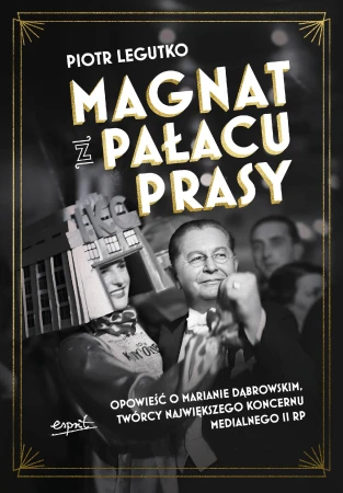Magnat z Pałacu Prasy. Opowieść o Marianie...