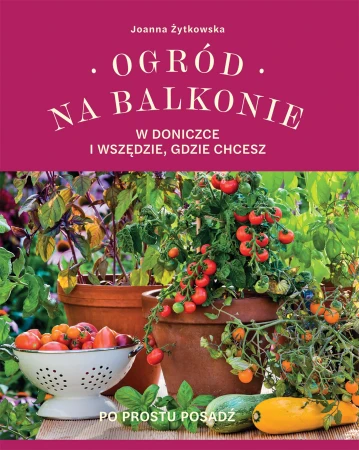 Ogród na balkonie, w doniczce i wszędzie,...