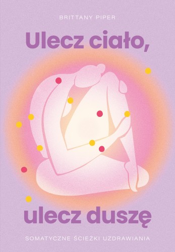 Przejdź do produktu ULECZ CIAŁO, ULECZ DUSZĘ. SOMATYCZNE ŚCIEŻKI...