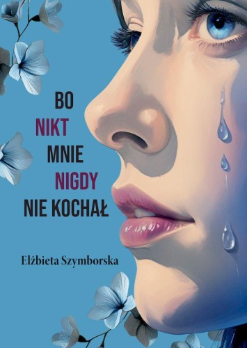 Przejdź do produktu BO NIKT MNIE NIGDY NIE KOCHAŁ, ELŻBIETA SZYMBORSKA