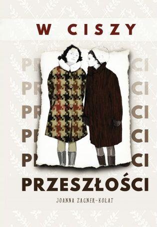 Przejdź do produktu W CISZY PRZESZŁOŚCI, JOANNA ZAGNER-KOŁAT