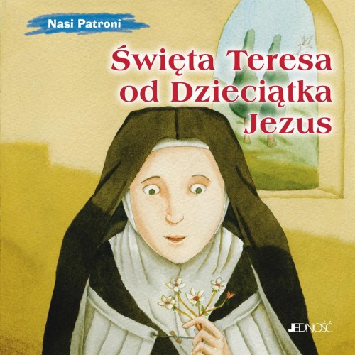 Przejdź do produktu ŚWIĘTA TERESA OD DZIECIĄTKA JEZUS. NASI PATRONI