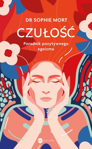 Przejdź do produktu CZUŁOŚĆ. PORADNIK POZYTYWNEGO EGOIZMU, SOPHIE MORT