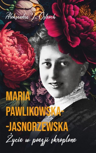 Przejdź do produktu MARIA PAWLIKOWSKA-JASNORZEWSKA. ŻYCIE W POEZJI...