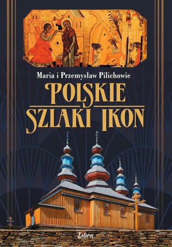Przejdź do produktu POLSKIE SZLAKI IKON, MARIA I PRZEMYSŁAW PILICHOWIE