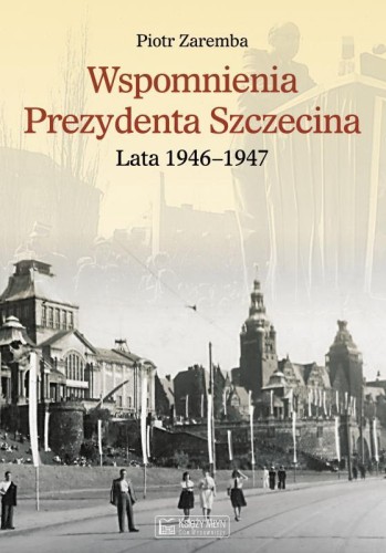 Przejdź do produktu WSPOMNIENIA PREZYDENTA SZCZECINA. LATA 1946–1947