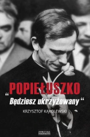 Popiełuszko. Będziesz ukrzyżowany