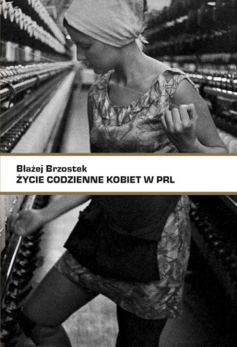 Przejdź do produktu ŻYCIE CODZIENNE KOBIET W PRL, BŁAŻEJ BRZOSTEK