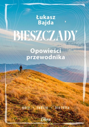 Przejdź do produktu BIESZCZADY. OPOWIEŚCI PRZEWODNIKA, ŁUKASZ BAJDA