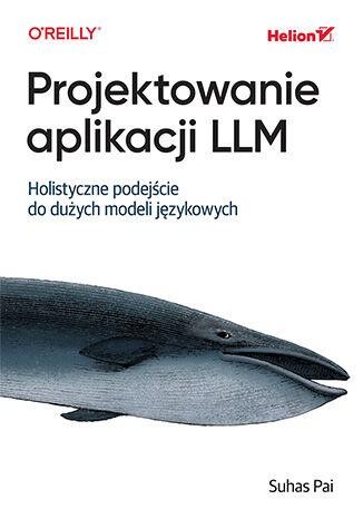 Przejdź do produktu PROJEKTOWANIE APLIKACJI LLM. HOLISTYCZNE...