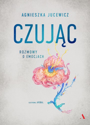 Przejdź do produktu CZUJĄC. ROZMOWY O EMOCJACH, AGNIESZKA JUCEWICZ