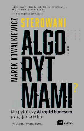 Sterowani algorytmami. Nie pytaj, czy AI...