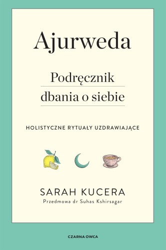 Przejdź do produktu AJURWEDA. PODRĘCZNIK DBANIA O SIEBIE, SARAH KUCERA