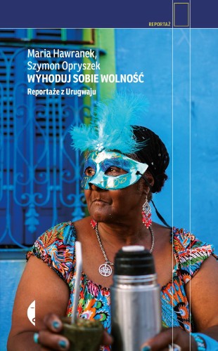 Przejdź do produktu WYHODUJ SOBIE WOLNOŚĆ. REPORTAŻE Z URUGWAJU...