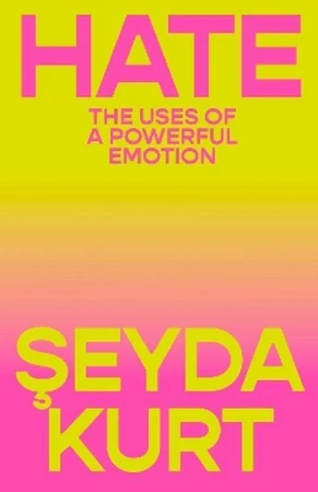Hate: The Uses of a Powerful Emotion, Seyda Kurt