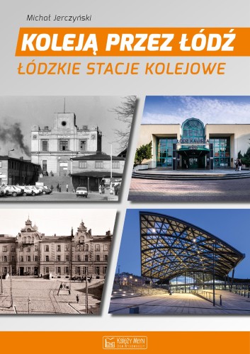 Przejdź do produktu KOLEJĄ PRZEZ ŁÓDŹ ŁÓDZKIE STACJE KOLEJOWE
