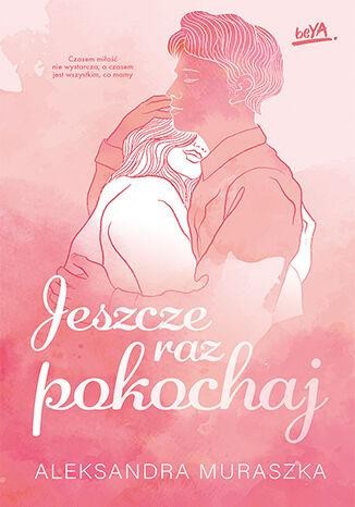 Przejdź do produktu JESZCZE RAZ POKOCHAJ, ALEKSANDRA MURASZKA