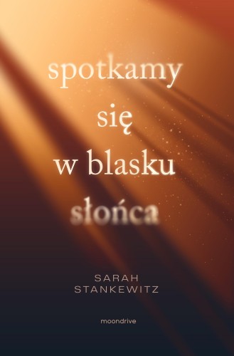 Przejdź do produktu SPOTKAMY SIĘ W BLASKU SŁOŃCA, SARAH STANKEWITZ