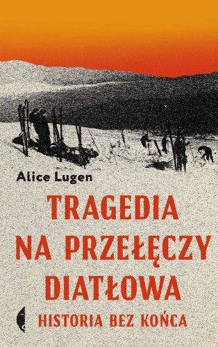 Przejdź do produktu TRAGEDIA NA PRZEŁĘCZY DIATŁOWA. HISTORIA BEZ...