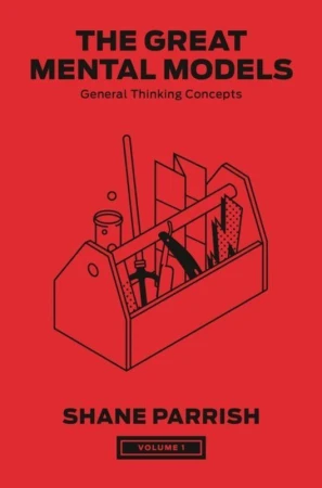 The Great Mental Models, Volume 1, Shane Parrish