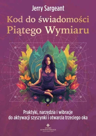 Kod do świadomości Piątego Wymiaru. Praktyki,...