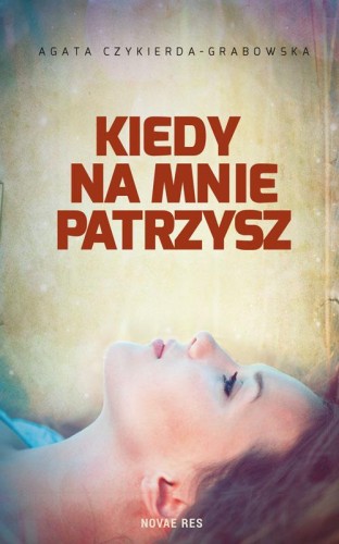 Przejdź do produktu KIEDY NA MNIE PATRZYSZ, AGATA CZYKIERDA-GRABOWSKA