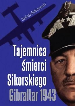 Przejdź do produktu TAJEMNICA ŚMIERCI SIKORSKIEGO. GIBRALTAR 1943...