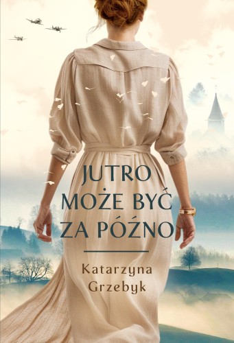 Przejdź do produktu JUTRO MOŻE BYĆ ZA PÓŹNO, KATARZYNA GRZEBYK